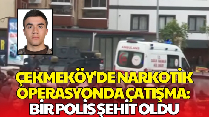 İstanbul Çekmeköy’de Uyuşturucu Operasyonu: 1 Polis Memuru Şehit Oldu